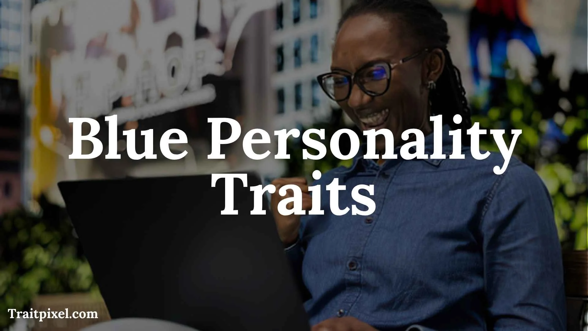 Blue Personality Traits: Meaning, Strengths, Weaknesses, Relationships, and Real-Life Examples