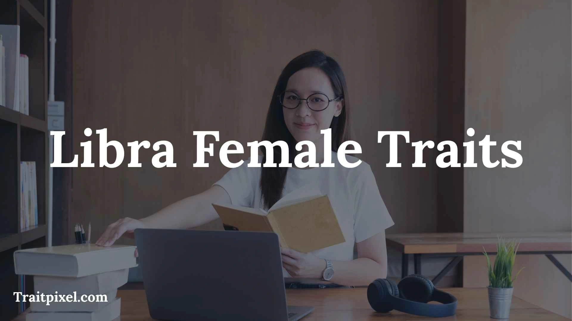 Libra Female Traits: Personality, Strengths, Weaknesses, Love, Career & More