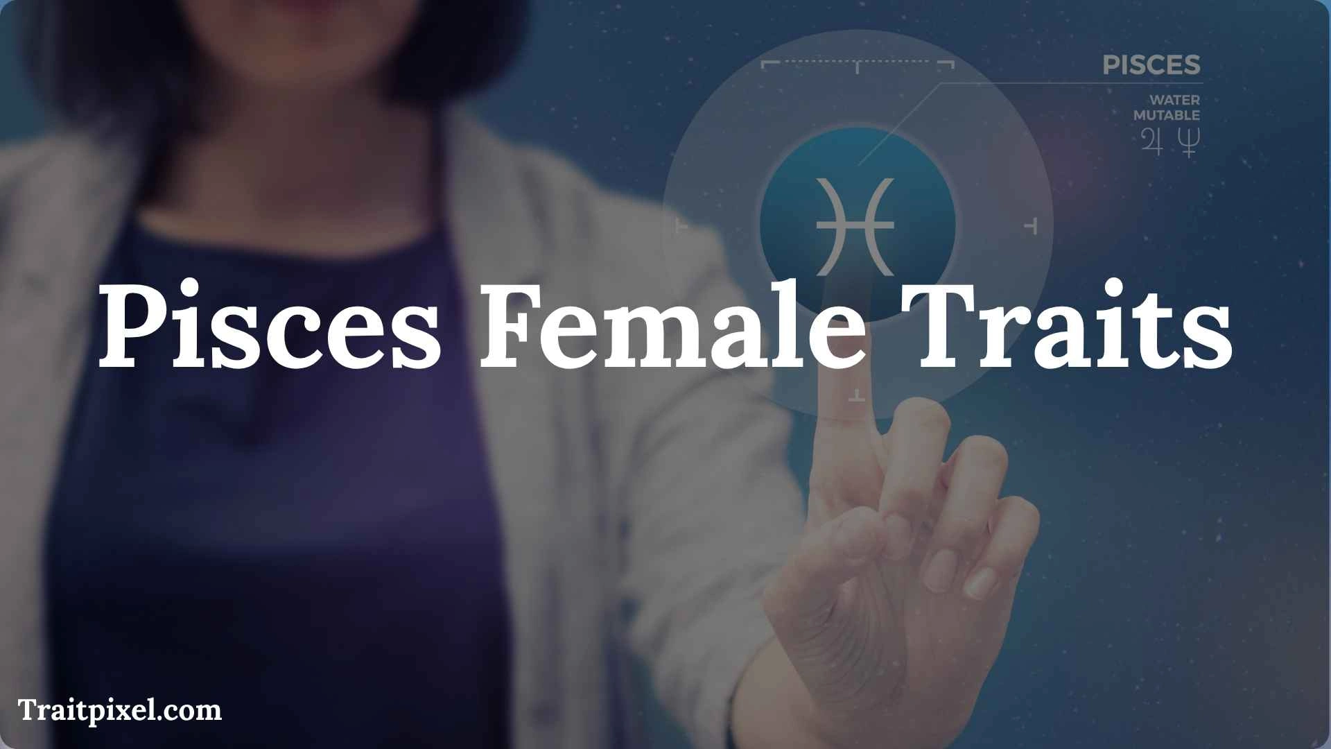 Pisces Female Traits: Personality, Strengths, Weaknesses, Love & More