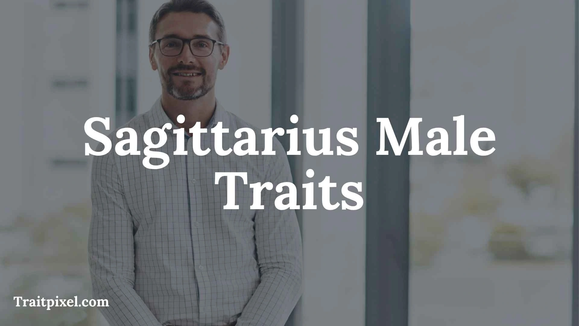Sagittarius Male Traits: Personality, Strengths, Weaknesses, Love & More