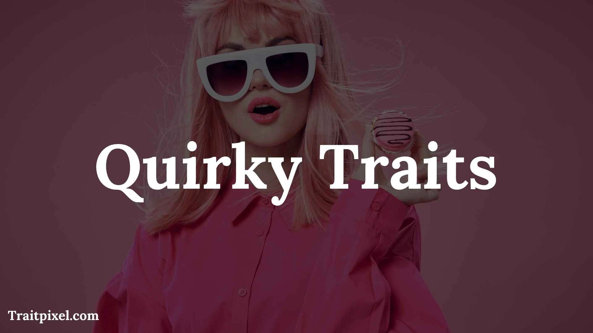 Quirky Traits: Meaning, Examples, Types, Strengths, and How They Shape Personality