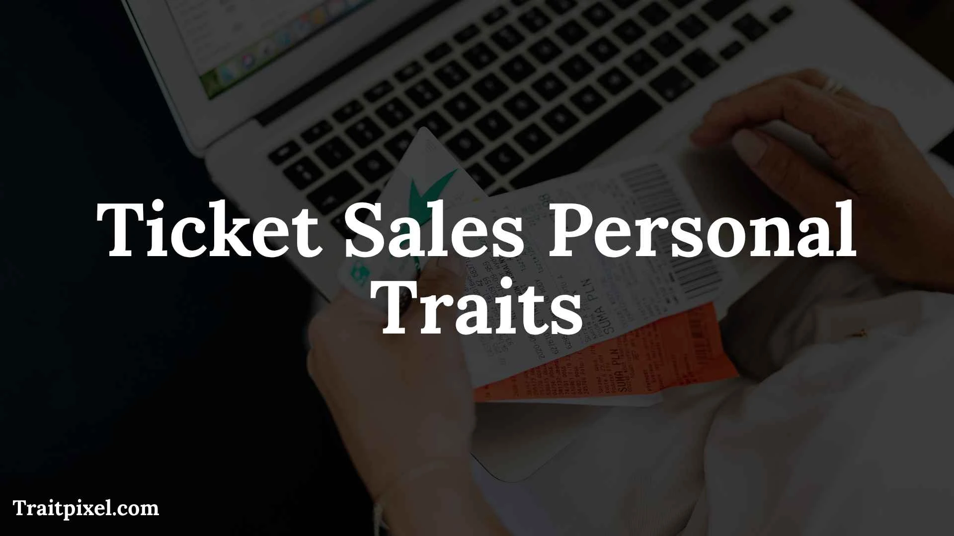 15+ Ticket Sales Personal Traits: Qualities That Help Salespeople Succeed